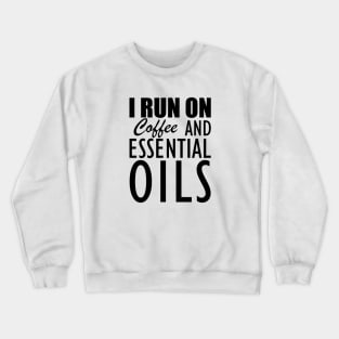 Essential Oils - I run on coffee and essential oils Crewneck Sweatshirt